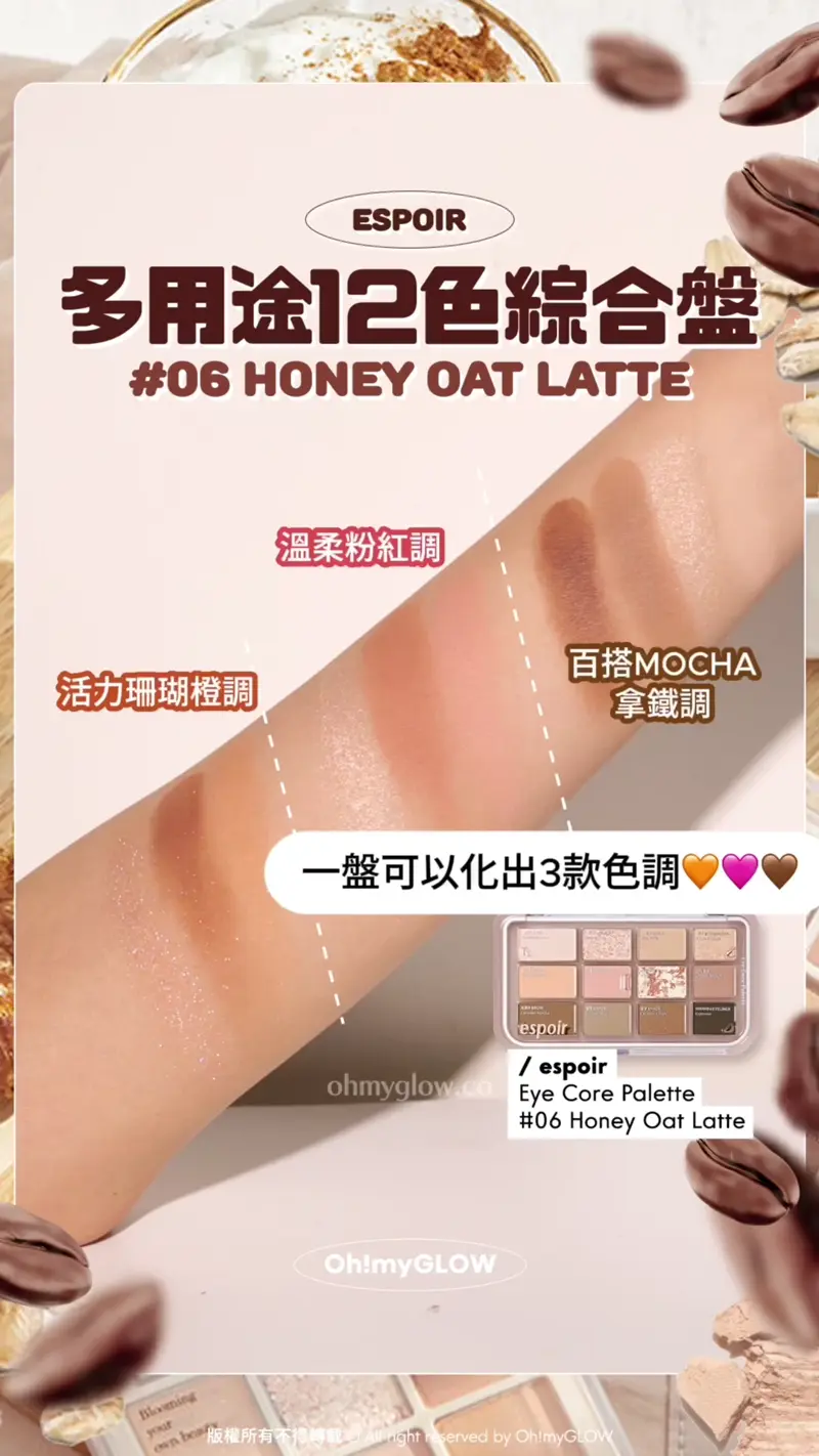 永不出錯latte系眼影 #OMG實測 人氣拿鐵奶茶眼影盤 邊盤最適合你? ESPOIR 多用途12色綜合盤 #06 HONEY OAT LATTE 活力珊瑚橙調 溫柔粉紅調 百搭MOCHA拿鐵調 一盤可以化出3款色調 espoir Eye Core Palette 06 Honey Oat Latte espoir Eye Core Palette 多用途12色妝容眼影盤 – 7色調選擇 06 Honey Oat Latte 單品