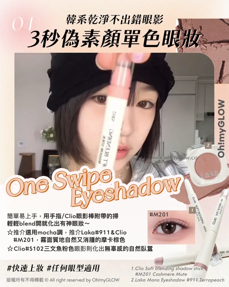 Less is more! 夏日趕上Foundation Free 的潮流 教你打造(極簡化無妝感)Full Makeup 04 韓系乾淨不出錯眼影 3秒偽素顏單色眼妝 One Swipe Eyeshadow 1.Clio Soft blending shadow stick #M201 Cashmere Mute 2.Laka Mono Eyeshadow #911 Terrapeach