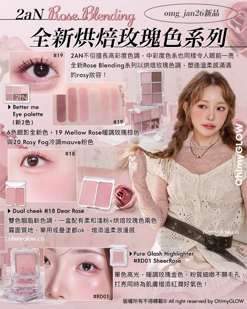 2aN Rose Blending omg_jan26新品 全新烘焙玫瑰色系列 Better me Eye palette （新2色） Dual cheek #18 Dear Rose Pure Glash Highlighter #RD01 SheerRose
